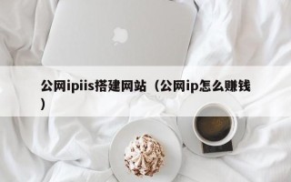 中国香港公网ipiis搭建网站（公网ip怎么赚钱）