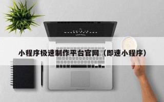 中国香港小程序极速制作平台官网（即速小程序）